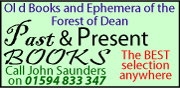 Past and Present Books, the BEST selection of Books and ephemera on the Forest of Dean - bar none!.. Call John on 01594 833 347